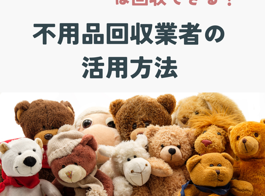 「これは回収できる？」シリーズ①：ぬいぐるみ・おもちゃの処分方法と不用品回収の活用法